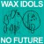 Wax Idols – No Future (2011)